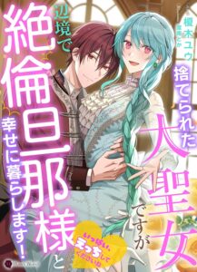 捨てられた大聖女ですが辺境で絶倫旦那様と幸せに暮らします！ (ハニー文庫)