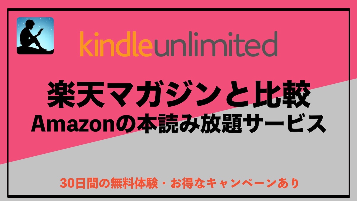 Kindle Unlimitedと楽天マガジンを徹底比較｜どっちがお得な読み放題サービス？