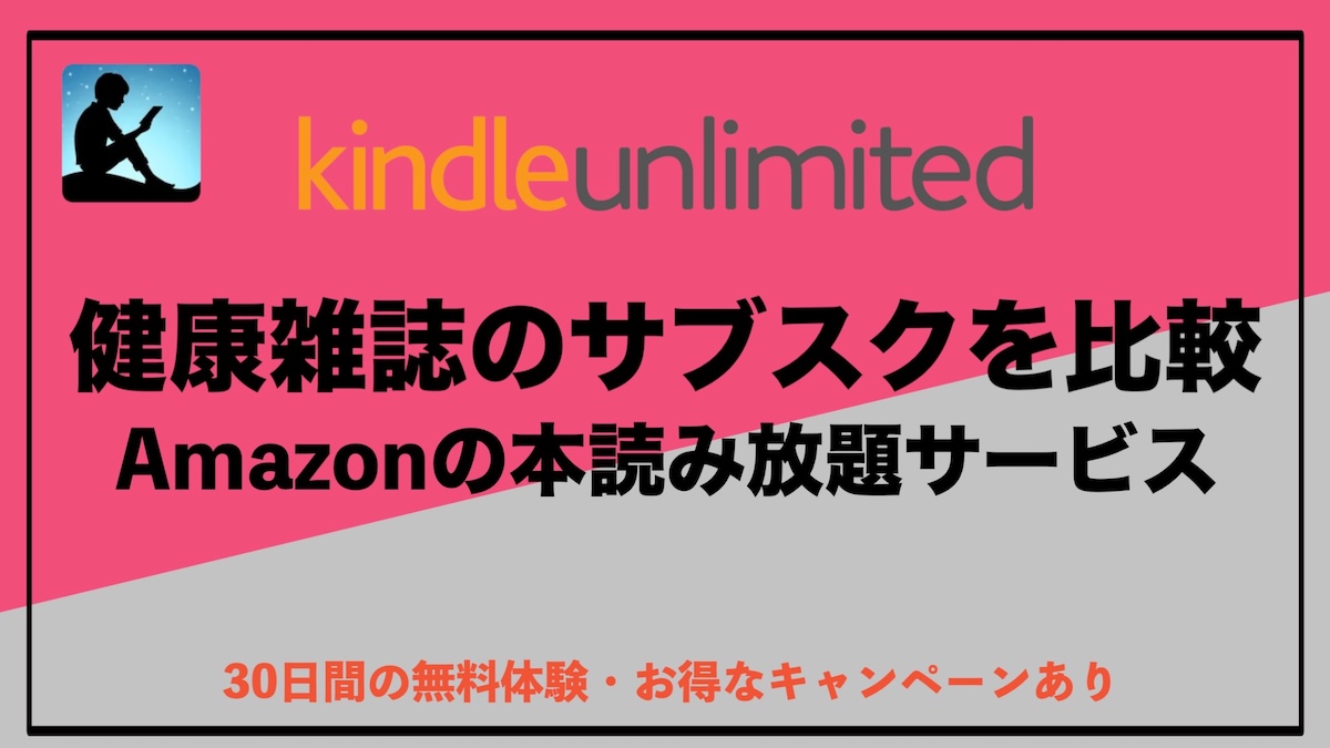 健康雑誌のサブスクを比較｜Kindle Unlimitedなどおすすめ読み放題サービスと契約方法