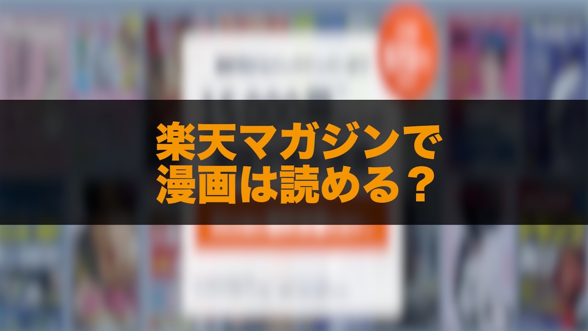 楽天マガジンで漫画は読み放題？実態・口コミ・おすすめ活用法を解説